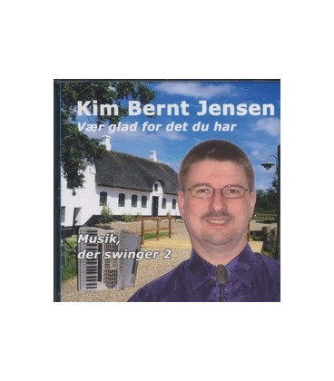 KIM BERNT JENSEN - MUSIK, DER SVINGER 2 VÆR GLAD FOR DET DU HAR - CD - BRUGT
